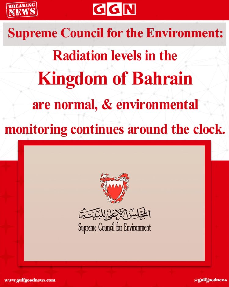 Bahrain Confirms Normal Radiation Levels Amid Ongoing Environmental Monitoring