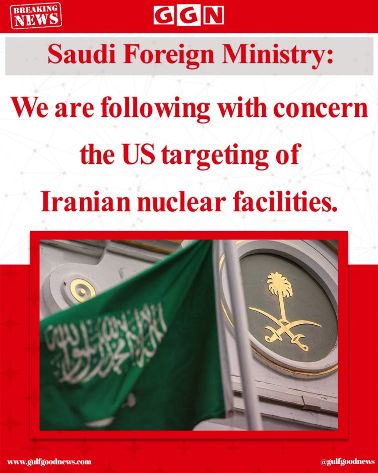 Saudi Arabia Calls for Urgent De-escalation Following U.S. Strikes on Iranian Nuclear Sites