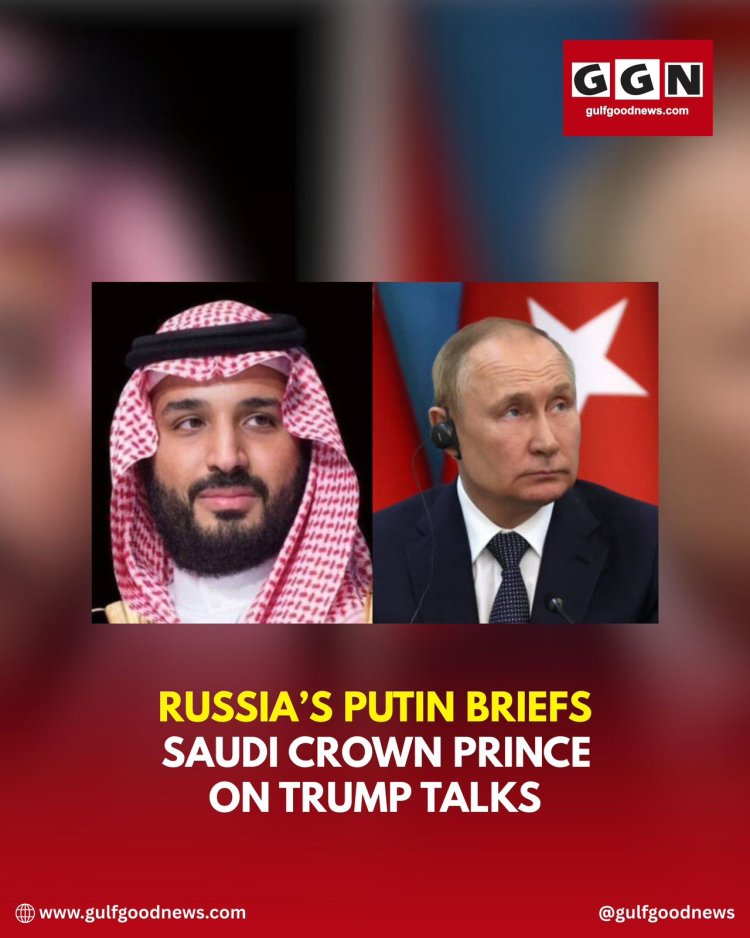 Putin Briefs Saudi Crown Prince on Recent Trump Discussions