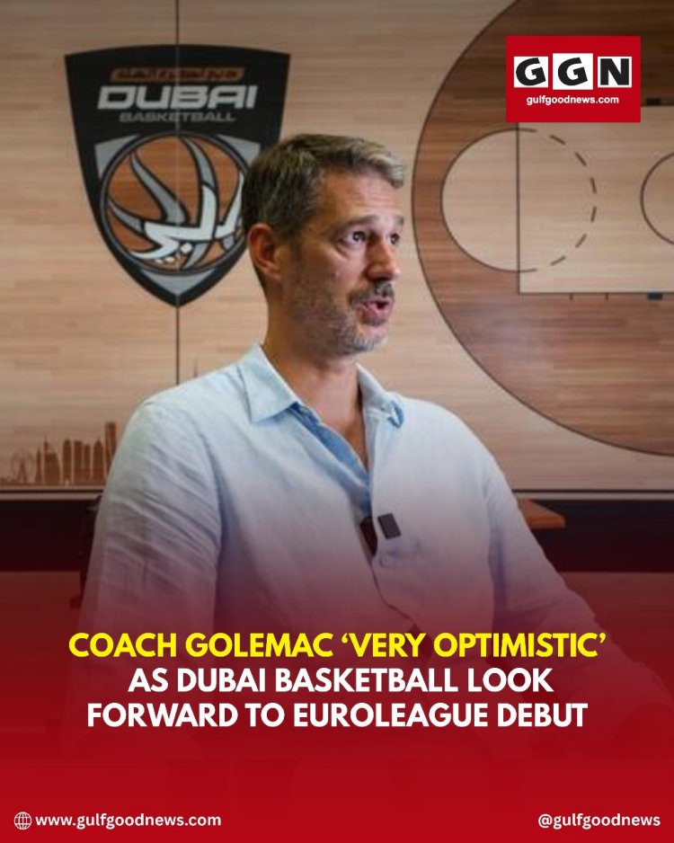 Coach Golemac ‘Very Optimistic’ as Dubai Basketball Look Forward to EuroLeague Debut