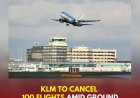 KLM Cancels 100 Flights Amid Ground Crew Strike