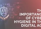 Why Digital Hygiene Matters in Today’s Cyber World