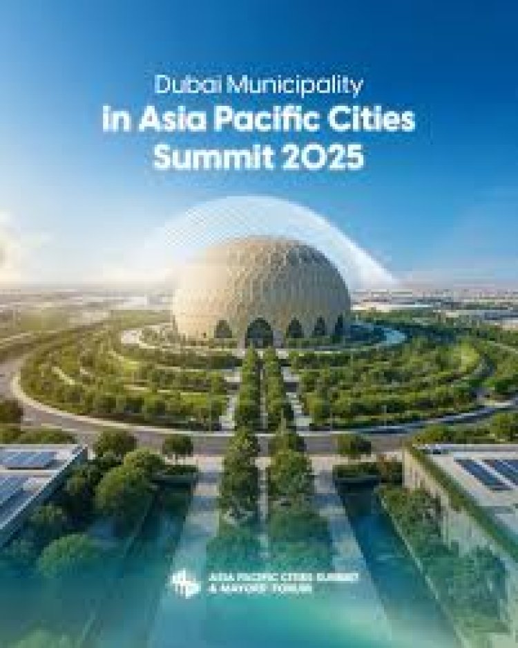 Dubai Unveils Vision to Become the World’s Most Beautiful and Advanced City at Asia-Pacific Cities Summit 2025