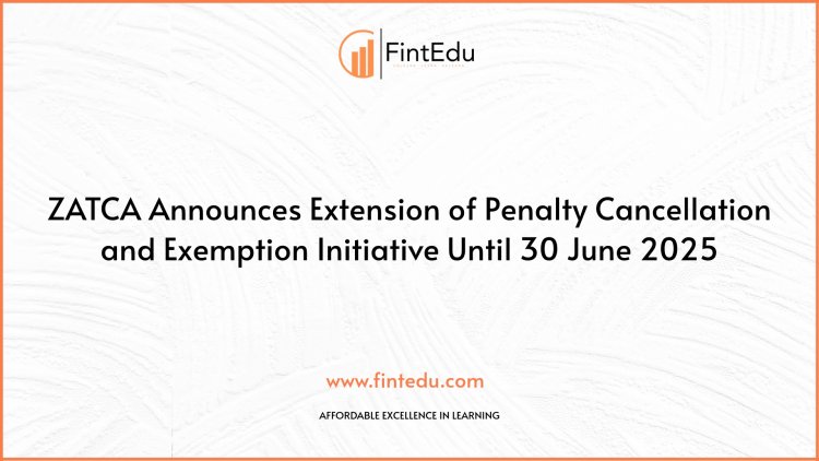 ZATCA Announces New Six-Month Extension of Tax Penalty Relief Program