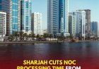 Streamlined Services: Sharjah Cuts NOC Processing Time From Three Days to Just Two Hours