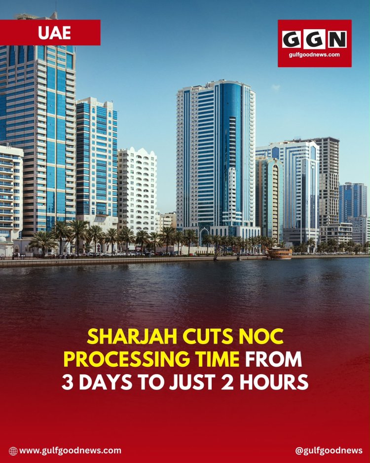 Streamlined Services: Sharjah Cuts NOC Processing Time From Three Days to Just Two Hours