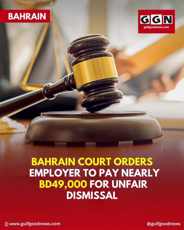 Legal Verdict: Bahrain Court Orders Employer to Pay Nearly BD49,000 for Unfair Dismissal