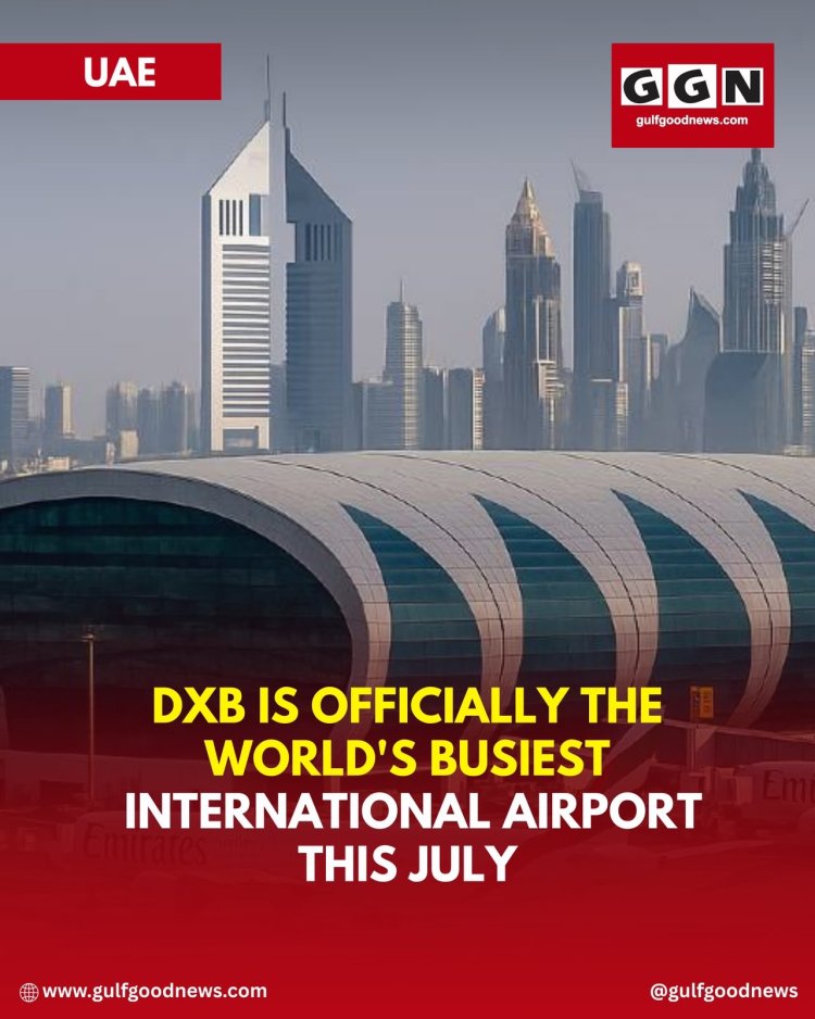 Global Aviation Leader: Dubai International Airport (DXB) Claims Title of World's Busiest International Airport This July