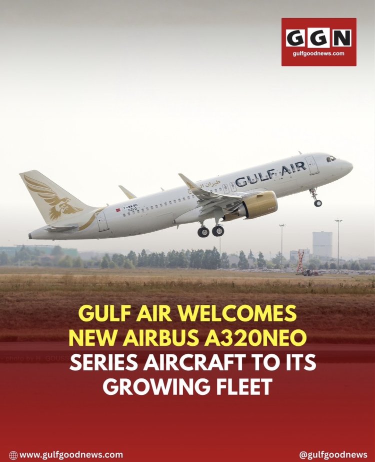 Gulf Air Welcomes New Airbus A320neo Series Aircraft to Its Growing Fleet