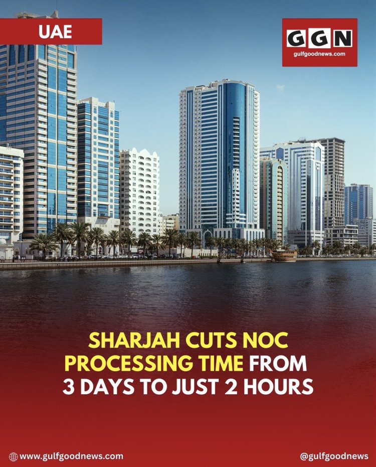 Streamlined Services: Sharjah Cuts NOC Processing Time From Three Days to Just Two Hours