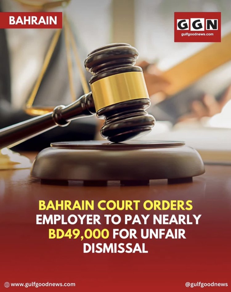 Legal Verdict: Bahrain Court Orders Employer to Pay Nearly BD49,000 for Unfair Dismissal