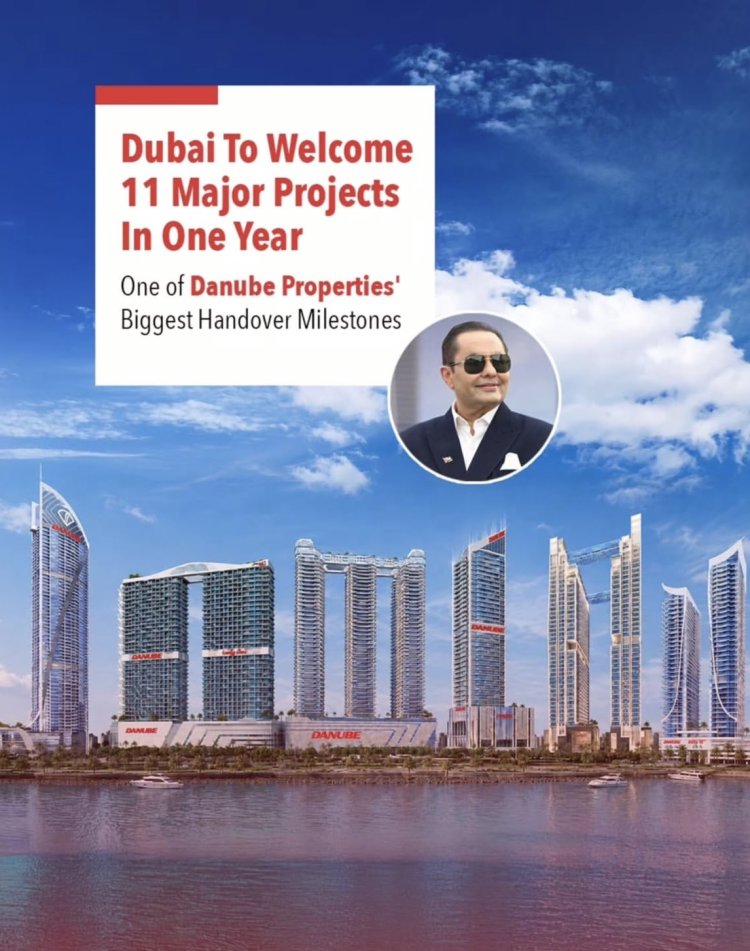 Danube Properties Announces Massive Handover Milestone: 11 Major Projects in Dubai Over the Next 12 Months