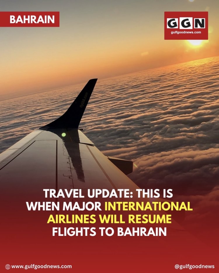 Travel Update: This Is When Major International Airlines Will Resume Flights to Bahrain