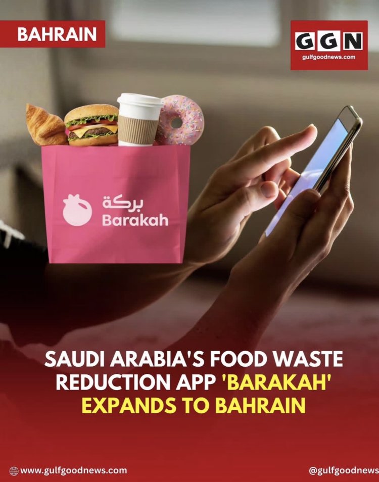 Saudi Arabia's Food Waste Reduction App 'Barakah' Expands to Bahrain